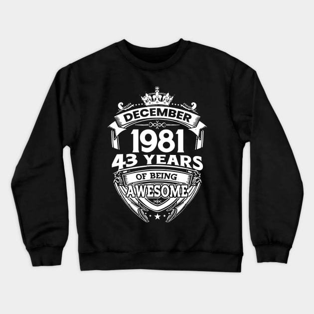 December 1981 43 Years Of Being Awesome Limited Edition Birthday Crewneck Sweatshirt by D'porter